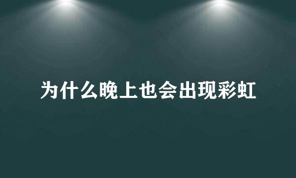 为什么晚上也会出现彩虹
