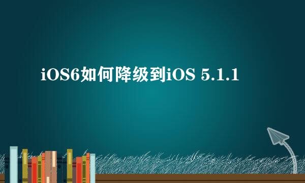 iOS6如何降级到iOS 5.1.1