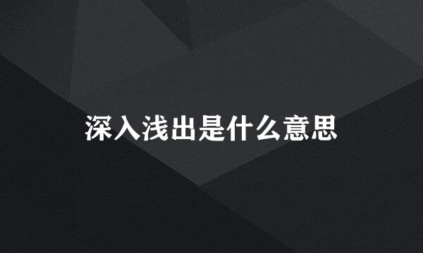 深入浅出是什么意思