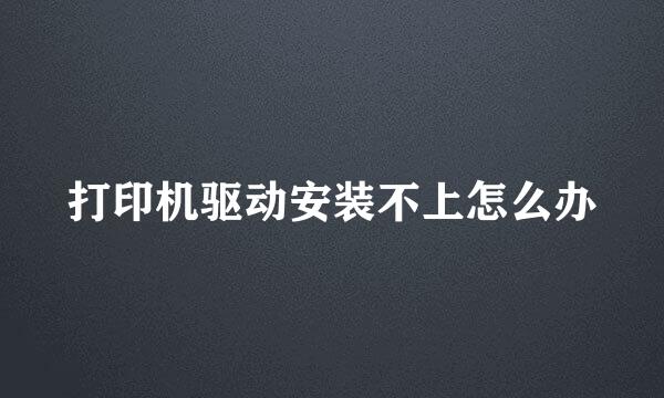 打印机驱动安装不上怎么办