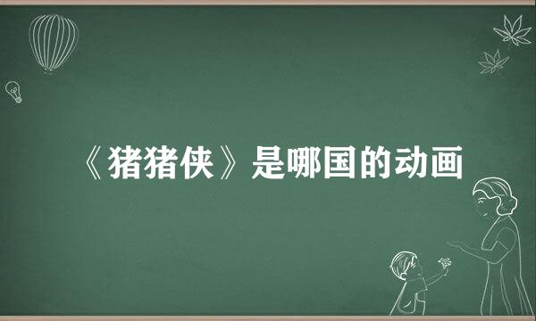 《猪猪侠》是哪国的动画