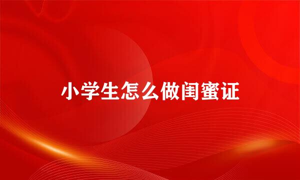 小学生怎么做闺蜜证