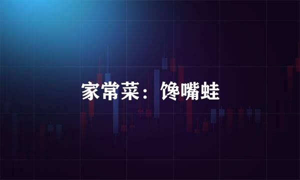 家常菜：馋嘴蛙