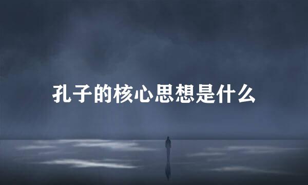 孔子的核心思想是什么