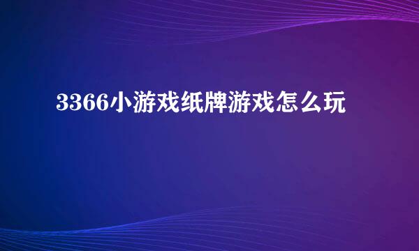 3366小游戏纸牌游戏怎么玩