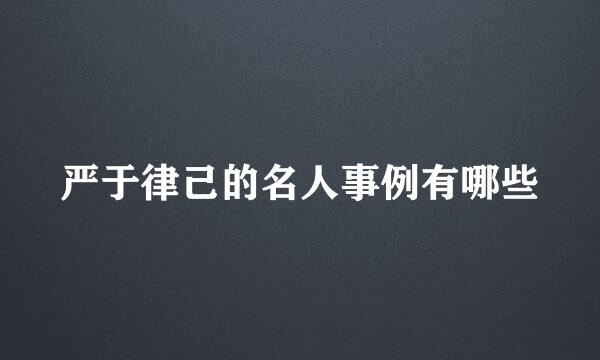 严于律己的名人事例有哪些