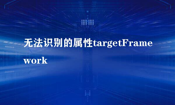 无法识别的属性targetFramework