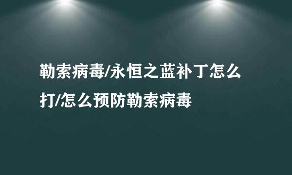 勒索病毒/永恒之蓝补丁怎么打/怎么预防勒索病毒