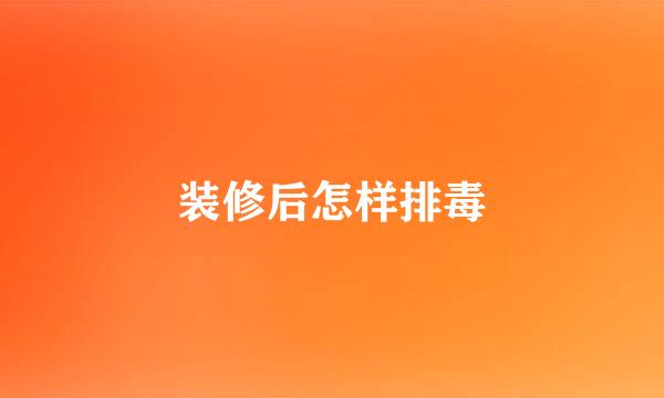 装修后怎样排毒