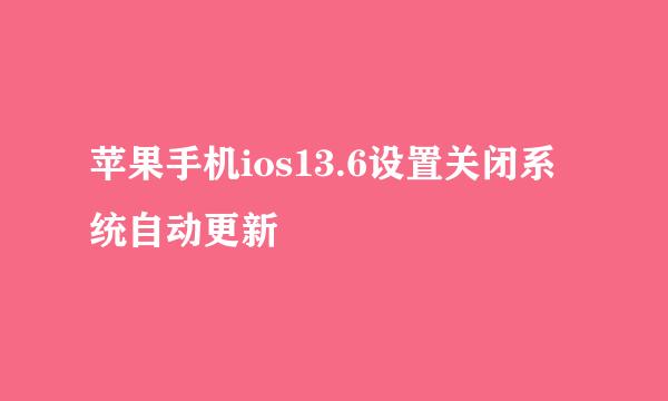 苹果手机ios13.6设置关闭系统自动更新