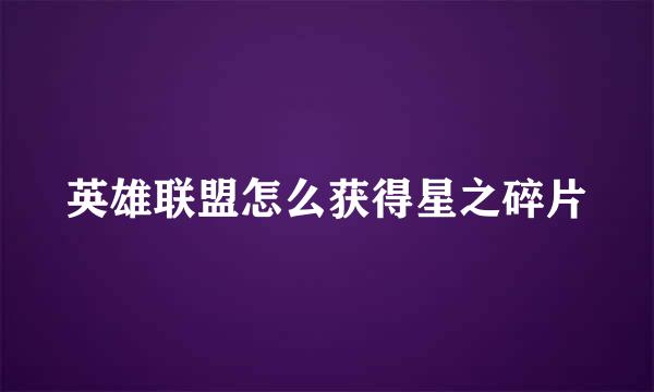 英雄联盟怎么获得星之碎片