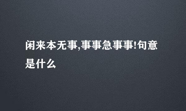 闲来本无事,事事急事事!句意是什么