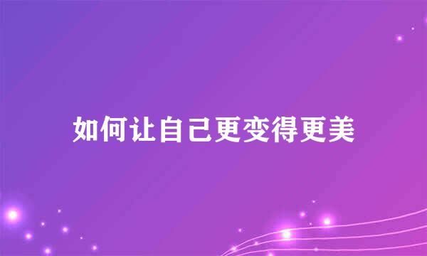 如何让自己更变得更美