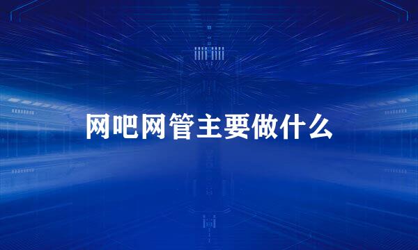 网吧网管主要做什么