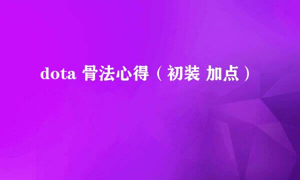 dota 骨法心得（初装 加点）