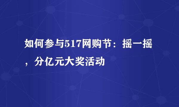 如何参与517网购节：摇一摇，分亿元大奖活动