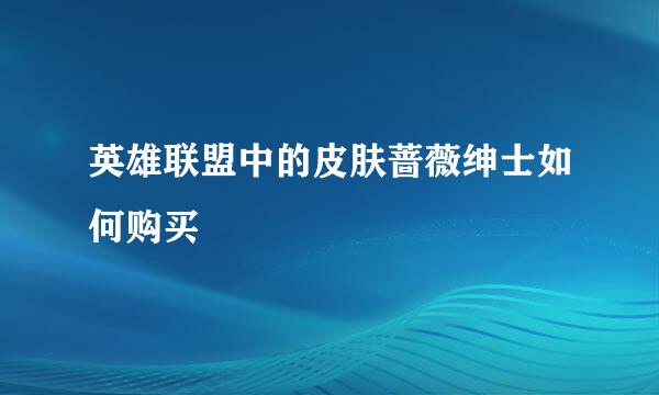 英雄联盟中的皮肤蔷薇绅士如何购买