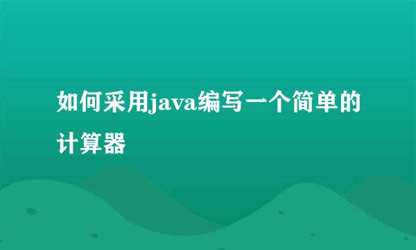 如何采用java编写一个简单的计算器