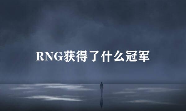 RNG获得了什么冠军