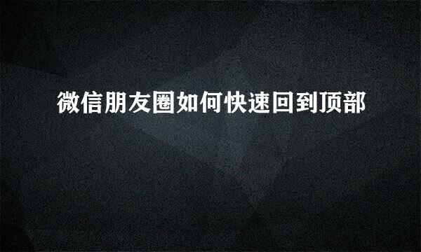 微信朋友圈如何快速回到顶部