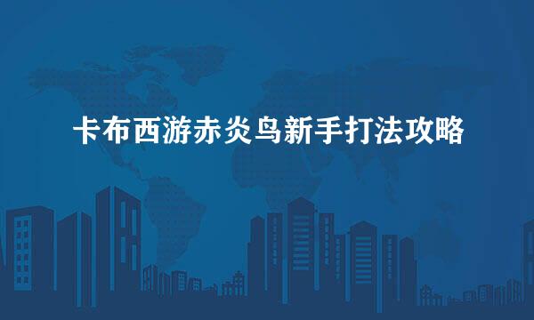 卡布西游赤炎鸟新手打法攻略