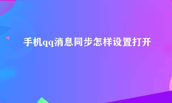 手机qq消息同步怎样设置打开