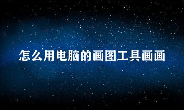 怎么用电脑的画图工具画画