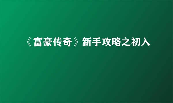 《富豪传奇》新手攻略之初入