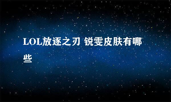 LOL放逐之刃 锐雯皮肤有哪些