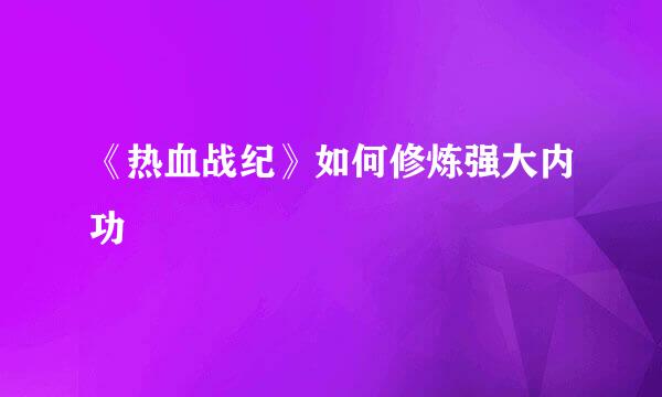 《热血战纪》如何修炼强大内功