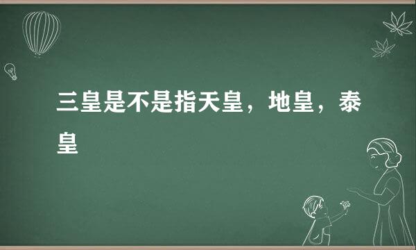 三皇是不是指天皇，地皇，泰皇