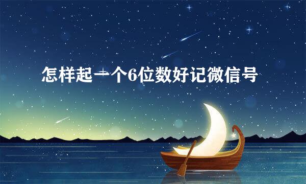 怎样起一个6位数好记微信号