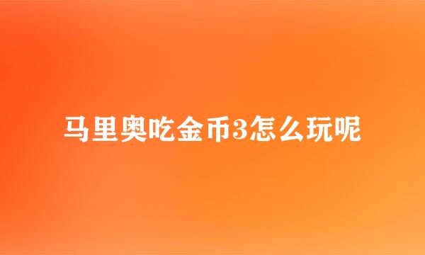 马里奥吃金币3怎么玩呢