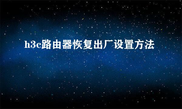 h3c路由器恢复出厂设置方法