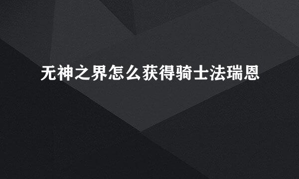 无神之界怎么获得骑士法瑞恩