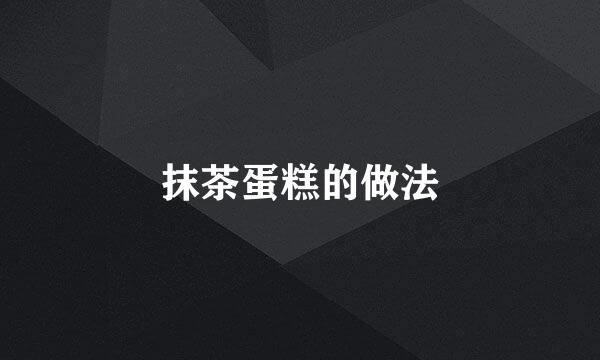 抹茶蛋糕的做法