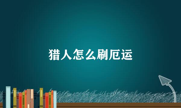 猎人怎么刷厄运