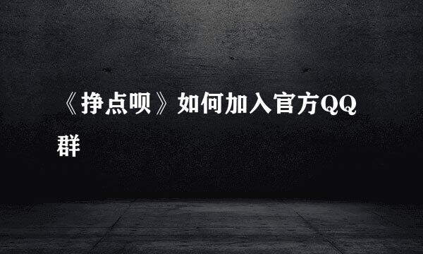 《挣点呗》如何加入官方QQ群