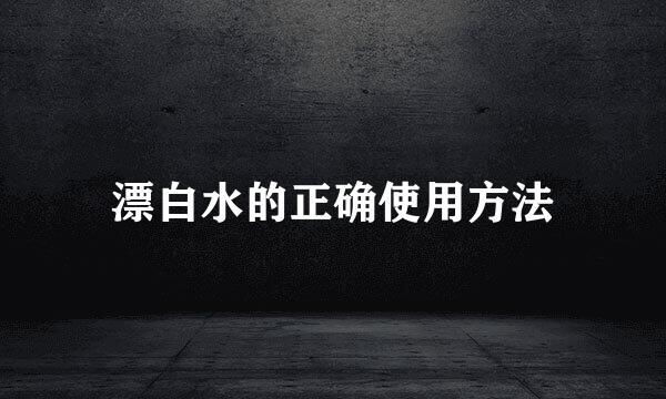 漂白水的正确使用方法