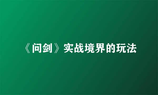 《问剑》实战境界的玩法