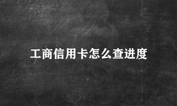 工商信用卡怎么查进度