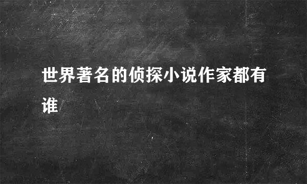 世界著名的侦探小说作家都有谁