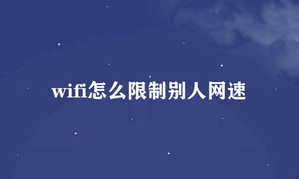 wifi怎么限制别人网速