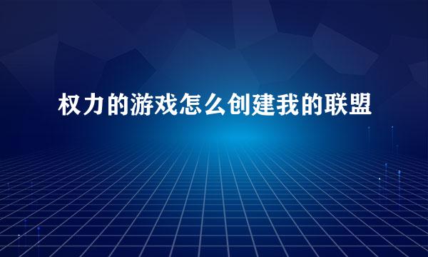 权力的游戏怎么创建我的联盟