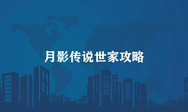 月影传说世家攻略