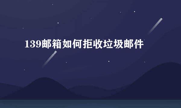 139邮箱如何拒收垃圾邮件