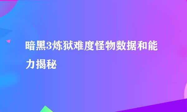 暗黑3炼狱难度怪物数据和能力揭秘