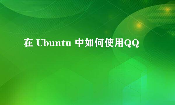 在 Ubuntu 中如何使用QQ