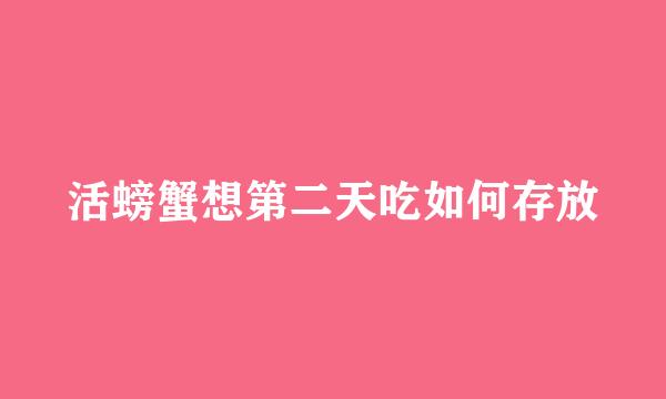活螃蟹想第二天吃如何存放