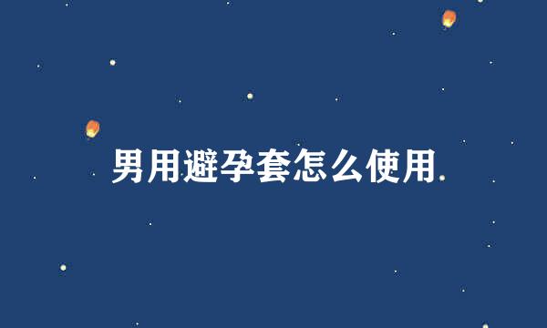 男用避孕套怎么使用